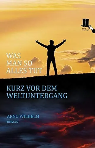 Was man so alles tut kurz vor dem Weltuntergang: Roman