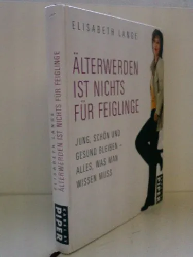 Älterwerden ist nichts für Feiglinge: Jung, schön und gesund bleiben - alles, was man wissen muss