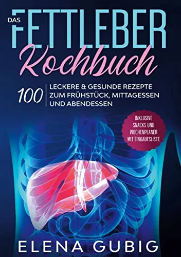 Das Fettleber Kochbuch: 100 leckere & gesunde Rezepte zum Frühstück, Mittagessen und Abendessen