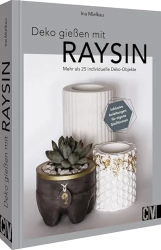 DIY mit Gießpulver – Deko gießen mit Raysin - Basteln – Gestalte über 25 individuelle Deko-Objekte selbst mit hochwertigem Gießpulver und erhalte kreative Anleitungen für eigene Gießformen.