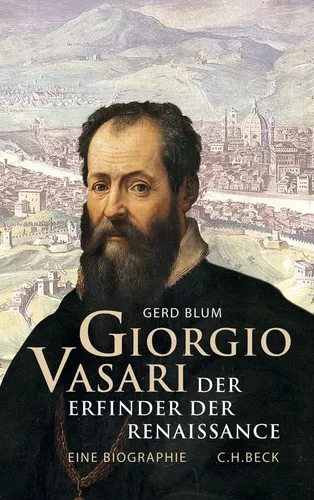 Giorgio Vasari: Der Erfinder der Renaissance von Beck