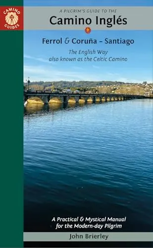 A Pilgrim's Guide to the Camino Inglés: Ferrol & Coruna - Santiago; The English Way Also Known as the Celtic Camino (Practical & Mystical Manual for the Modern-day Pilgrim)