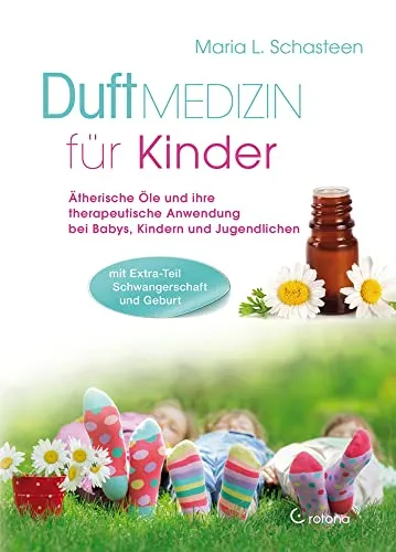 Duftmedizin für Kinder: Ätherische Öle für Babys und Kinder - Medizin: Therapeutische Anwendung ätherlicher Öle zur Unterstützung der Gesundheit von Babys, Kindern und Jugendlichen.