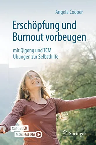 Erschöpfung und Burnout vorbeugen – mit Qigong und TCM - Medizin: Effektive Selbsthilfeübungen zur Vorbeugung von Erschöpfung und Burnout durch Qigong und Traditionelle Chinesische Medizin.