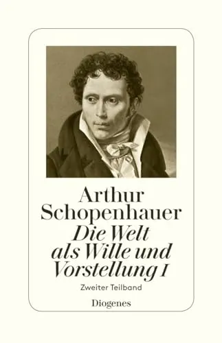 Die Welt als Wille und Vorstellung I: Zweiter Teilband - Metaphysik und Philosophie, tiefgehende Analyse der menschlichen Wahrnehmung und des Willens, von Arthur Schopenhauer