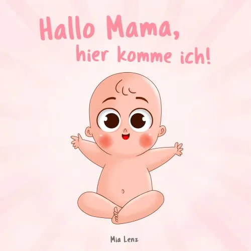 Hallo Mama, hier komme ich!: Eine niedliche Erzählung der Schwangerschaft