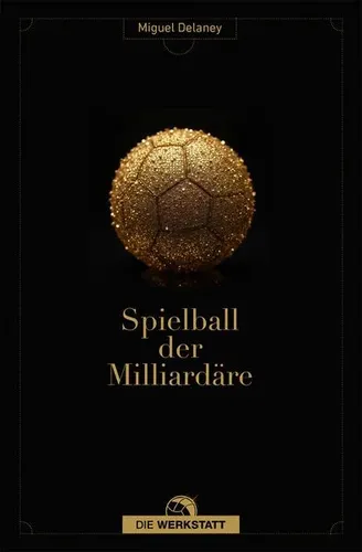 Spielball der Milliardäre: Einblicke in den modernen Fußball - Ballsport und investigative Recherche, die die Machenschaften im Fußball aufdeckt und zeigt, wie eine Elite den Sport kontrolliert.