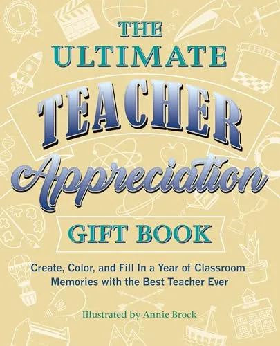 The Ultimate Teacher Appreciation Gift Book: Create, Color, and Fill In a Year of Classroom Memories with the Best Teacher Ever (Books for Teachers)