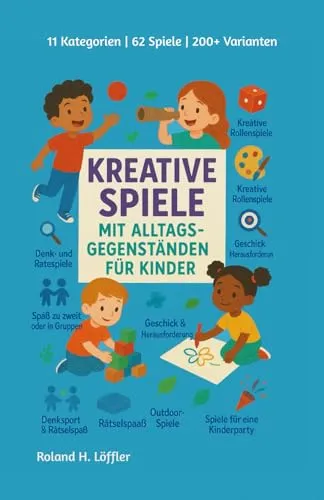 Kreative Spiele mit Alltagsgegenständen für Kinder: 11 Kategorien | 62 Spiele | 200+ Varianten (Krikel Krakel Kreativ)