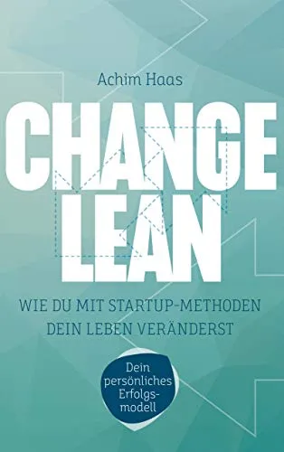 Change Lean: Wie Du mit Startup-Methoden dein Leben veränderst.