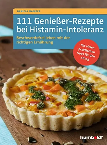 Genießer-Rezepte bei Histamin-Intoleranz: 111 leckere Rezepte für eine beschwerdefreie Ernährung - Ernährung: 111 Genießer-Rezepte für Histamin-Intoleranz mit praktischen Tipps für den Alltag, um beschwerdefrei leben zu können.