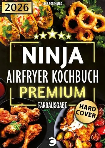 XXL Ninja Airfryer Kochbuch Premium [FARBAUSGABE]: Vielfältige Rezeptideen für jeden Anlass