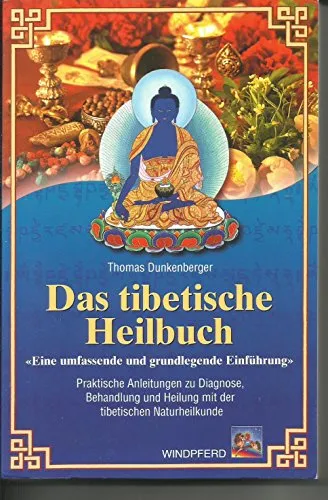 Das tibetische Heilbuch: Eine umfassende und grundlegende Einführung. Praktische Anleitungen zu Diagnose, Behandlung und Heilung mit der tibetischen Naturheilkunde