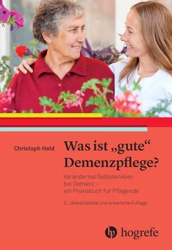 Was ist gute Demenzpflege?: Verändertes Selbsterleben bei Demenz - Praxishandbuch für Pflegende, bietet wertvolle Einblicke und Strategien für eine einfühlsame und effektive Demenzpflege.