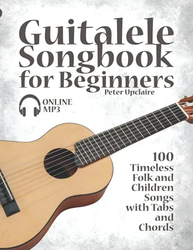 Guitalele Songbook for Beginners - 100 Timeless Folk and Children Songs with Tabs and Chords
