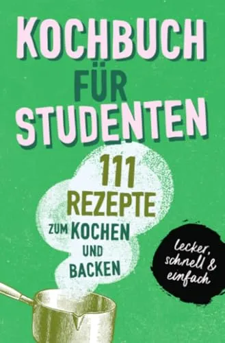 KOCHBUCH FÜR STUDENTEN: Studentenkochbuch & -backbuch mit 111 Rezepten zum Kochen & Backen als Student