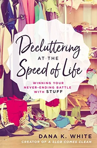 DECLUTTERING SPEED LIFE: Winning Your Never-Ending Battle with Stuff
