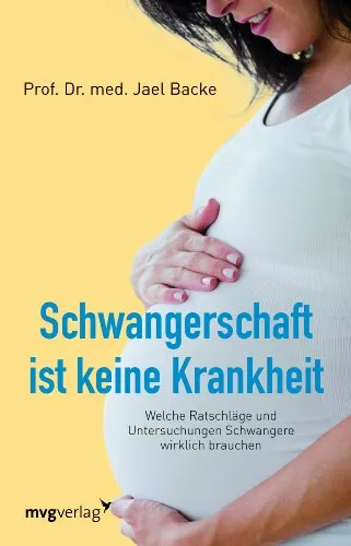 Produktbild Schwangerschaft ist keine Krankheit: Welche Ratschläge Und Untersuchungen Schwangere Wirklich Brauchen