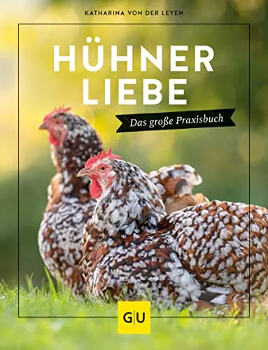 Hühnerliebe: Das große Praxisbuch - Umfassendes Praxisbuch für Hühnerhaltung, ideal für Einsteiger und erfahrene Halter, mit wertvollen Tipps für glückliche Hühner und frische Eier.