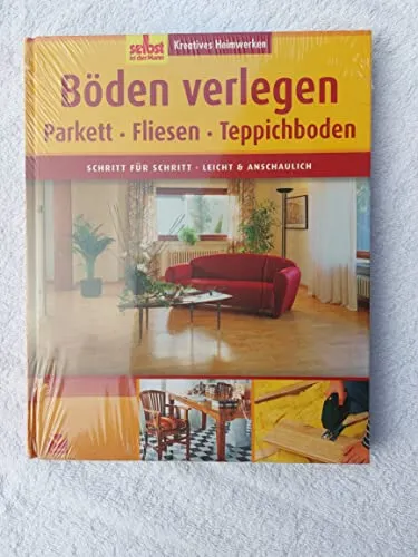 Böden verlegen: Parkett, Fliesen, Teppichboden. Schritt für Schritt