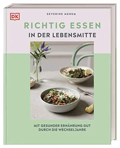 Richtig essen in der Lebensmitte: Mit gesunder Ernährung durch die Wechseljahre