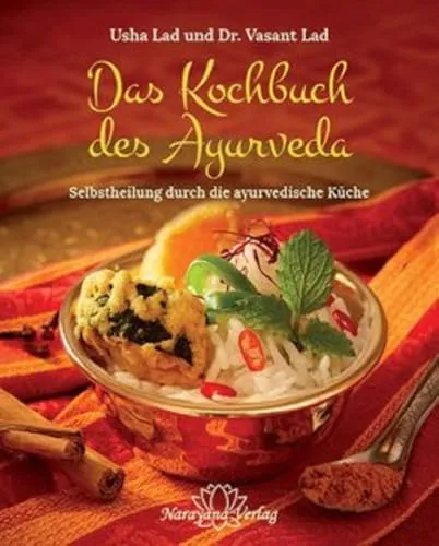 Das Kochbuch des Ayurveda: Selbstheilung durch die ayurvedische Küche - Kochbuch für ayurvedische Rezepte, fördert Gesundheit und Wohlbefinden durch natürliche Zutaten und Selbstheilung.