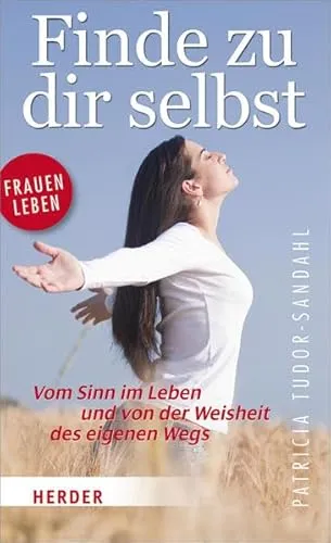 Finde Zu Dir Selbst: Vom Sinn im Leben und von der Weisheit des Eigenen Wegs (HERDER Spektrum)