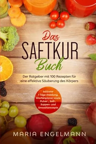 Das Saftkur Buch: Der Ratgeber mit 100 Rezepten für eine effektive Säuberung des Körpers