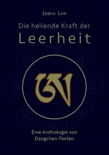 Die heilende Kraft der Leerheit: Dzogchen-Textsammlung - Östliche Philosophie, inspiriert von der Weisheit des Dzogchen, fördert innere Heilung und spirituelles Wachstum.