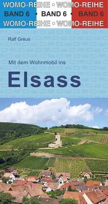 Mit dem Wohnmobil ins Elsaß (Womo-Reihe, Band 6) - Reiseführer für Wohnmobil-Abenteuer im Elsaß, mit praktischen Tipps und wunderschönen Stellplätzen für unvergessliche Erlebnisse.
