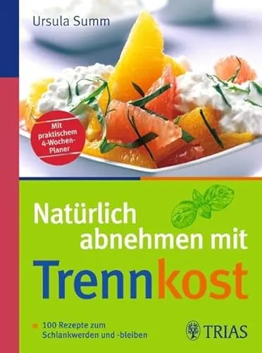 Natürlich abnehmen mit Trennkost: 100 Rezepte zum Schlankwerden und -bleiben