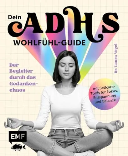 Dein ADHS-Wohlfühl-Guide: Der Begleiter durch das Gedankenchaos - Angstzustände: Praktische Selfcare-Tools für mehr Fokus, Entspannung und innere Balance.