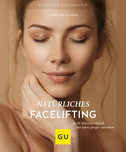 Natürliches Facelifting: 10 Minuten Gesichtsyoga täglich für ein strahlendes, jüngeres Aussehen (GU Ratgeber Gesundheit)