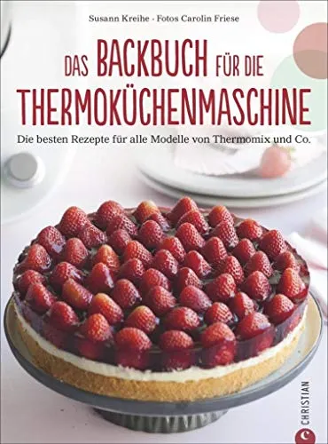 Thermoküchenmaschine: Das ultimative Backbuch für die Thermoküchenmaschine. Die besten 200 Rezepte für alle Modelle von Thermomix und Co. Backen mit ... für alle Modelle von Thermomix und Co.