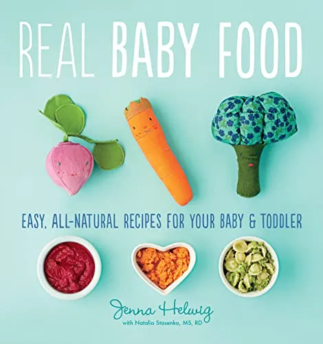 Real Baby Food: Easy, All-Natural Recipes for Your Baby and Toddler: Easy, All-Natural Recipes for Your Baby and Toddler – 100 Fresh, Wholesome Meals for Healthy Eating and Lifelong Nutrition