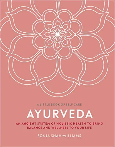 Ayurveda: An Ancient System of Holistic Health to Bring Balance and Wellness to Your Life (A Little Book of Self Care)