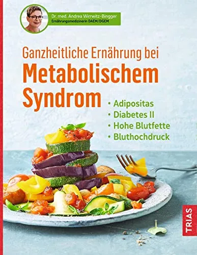 Ganzheitliche Ernährung bei Metabolischem Syndrom - Medizin: Optimale Ernährung zur Bekämpfung von Adipositas, Diabetes Typ 2, hohen Blutfetten und Bluthochdruck für ein gesundes Leben.