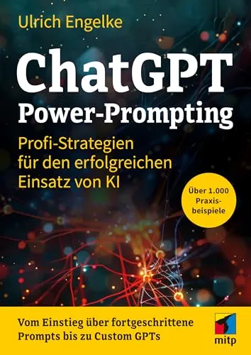 ChatGPT Power-Prompting: Über 1.000 Profi-Strategien für KI - Content-Management mit über 1.000 effektiven Prompts zur Optimierung Ihres KI-Einsatzes für bessere Ergebnisse.