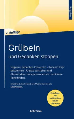 Grübeln und Gedanken stoppen: Negative Gedanken loswerden, Ruhe im Kopf bekommen, Ängste verstehen und überwinden, Entspannen lernen und innere Ruhe finden