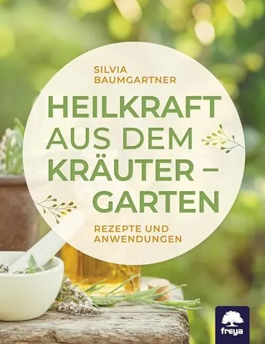 Heilkraft aus dem Kräutergarten: Rezepte und Anwendungen