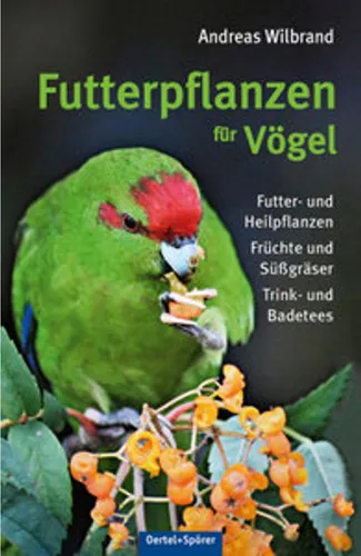 Futterpflanzen für Vögel: Futter- und Heilpflanzen, Früchte und Süßgräser - Vögel Futterpflanzen: Vielfältige Auswahl an Futter- und Heilpflanzen, die die Gesundheit Ihrer Vögel fördern und ihren Bedürfnissen gerecht werden.