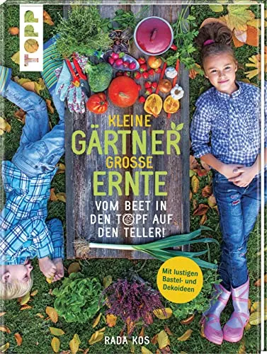 Kleine Gärtner, große Ernte: Vom Beet in den Topf auf den Teller! Mit lustigen Bastel- und Dekoideen