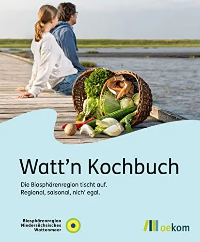 Watt'n Kochbuch: Die Biosphärenregion tischt auf - Freizeit, Haus & Garten – Entdecken Sie regionale und saisonale Rezepte aus der Biosphärenregion für ein bewusstes Kochen.