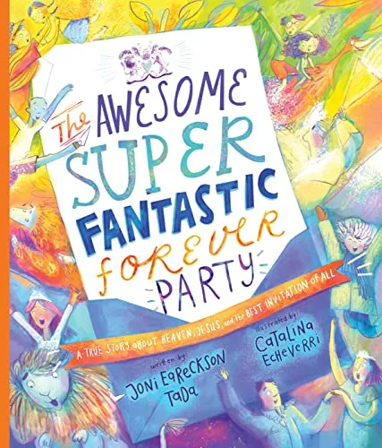 The Awesome Super Fantastic Forever Party: A True Story About Heaven, Jesus, and the Best Invitation of All (Tales That Tell the Truth)