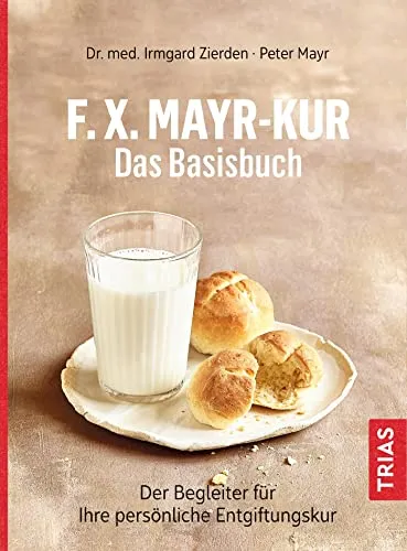 F.X.Mayr-Kur - Das Basisbuch: Ihr Leitfaden zur effektiven Entgiftung - Diäten: Entdecken Sie die F.X.Mayr-Kur für eine sanfte Entgiftung und vitalisierende Ergebnisse.