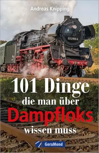 Dinge, die man über Dampfloks wissen muss. Eisenbahngeschichte, Schienenrekorde und Dampflokomotiven zusammengefasst in 101 Aha-Momente für alle Eisenbahn-Fans. 101