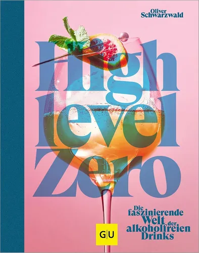 High Level Zero: 75 Rezepte für alkoholfreie Cocktails