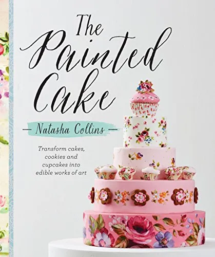 The Painted Cake: Transform Cakes, Cookies and Cupcakes into Edible Work of Art