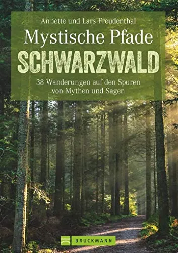 Mystische Pfade im Schwarzwald: 38 Wanderungen auf den Spuren von Mythen und Sagen (Erlebnis Wandern)