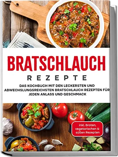 Bratschlauch Rezepte: Das Kochbuch mit den leckersten und abwechslungsreichsten Bratschlauch Rezepten für jeden Anlass und Geschmack | inkl. Broten, vegetarischen & süßen Rezepten
